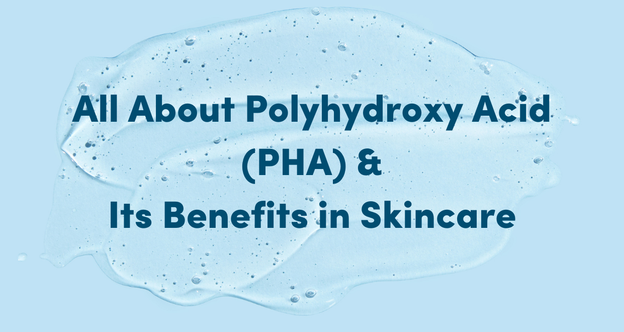 All About Polyhydroxy Acid (PHA) and Its Benefits in Skincare
