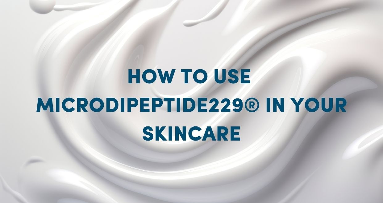 How to use MicroDiPeptide229® in your skincare